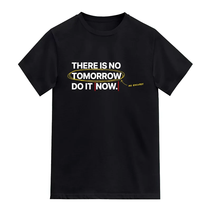 There Is No Tomorrow Do It Now No Excuses