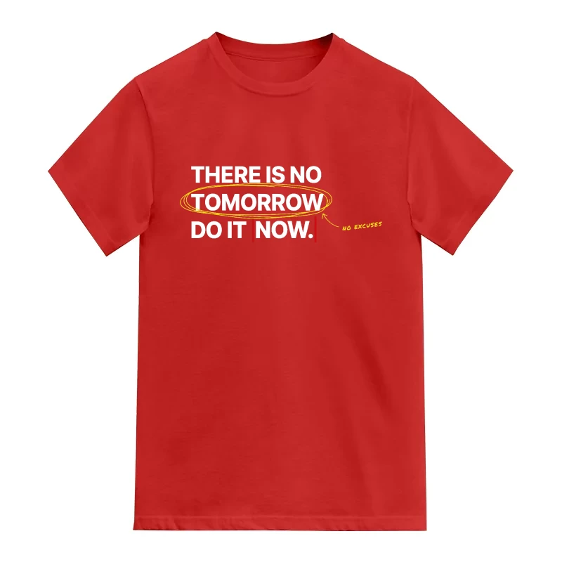 There Is No Tomorrow Do It Now No Excuses