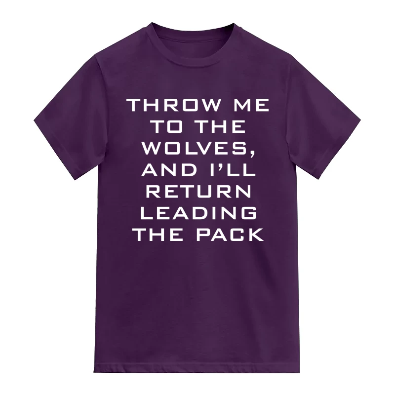 Throw Me To The Wolves, And I'll Return Leading The Pack Motivational Quotes