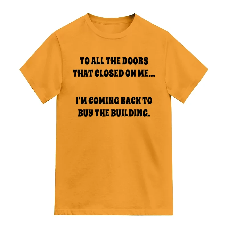 To All The Doors That Closed On Me I Am Coming Back To Buy The Building