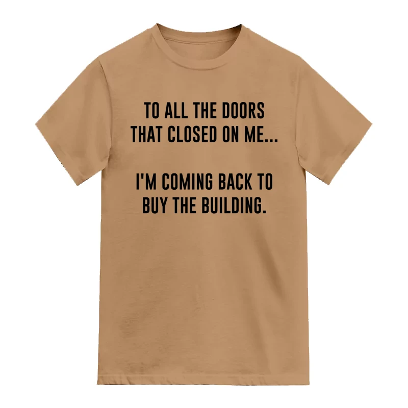 To All The Doors That Closed On Me I Am Coming Back To Buy The Building