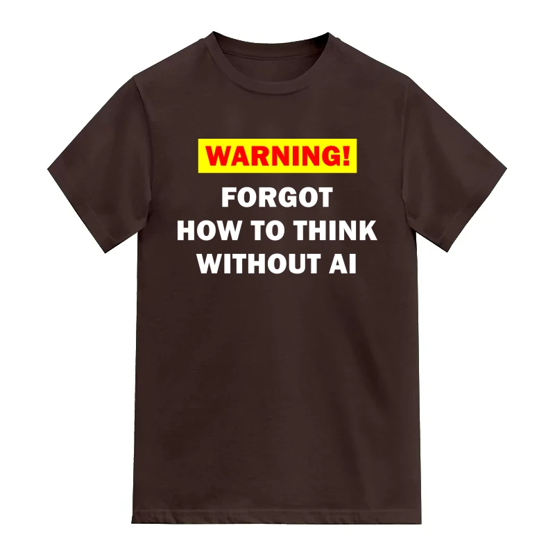 Warning Forgot How To Think Without AI AI Humor