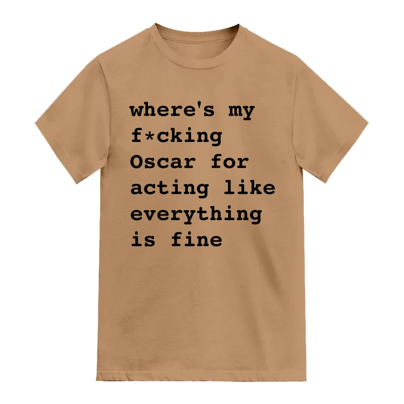 where's my fucking oscar for acting like everything is fine