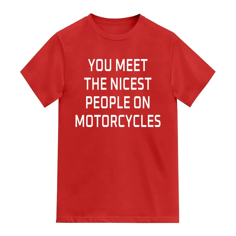 You Meet The Nicest People On Motorcycles Biker